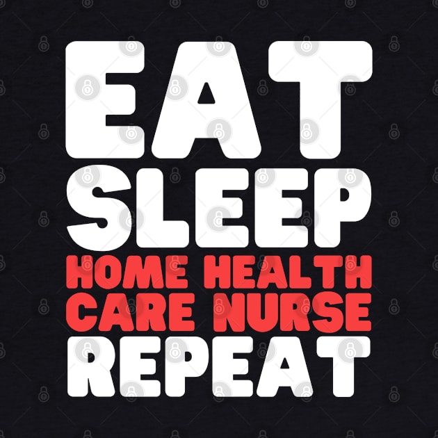 Eat Sleep Home Health Care Nurse Repeat by HobbyAndArt